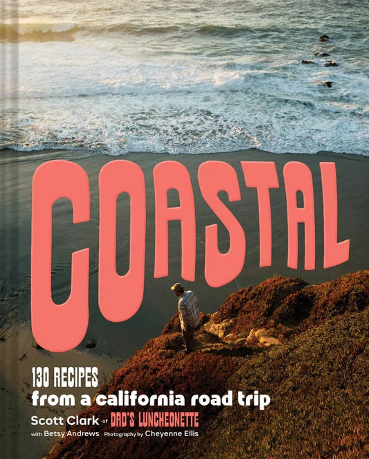 Coastal: 130 Recipes from a California Road Trip by Scott Clark