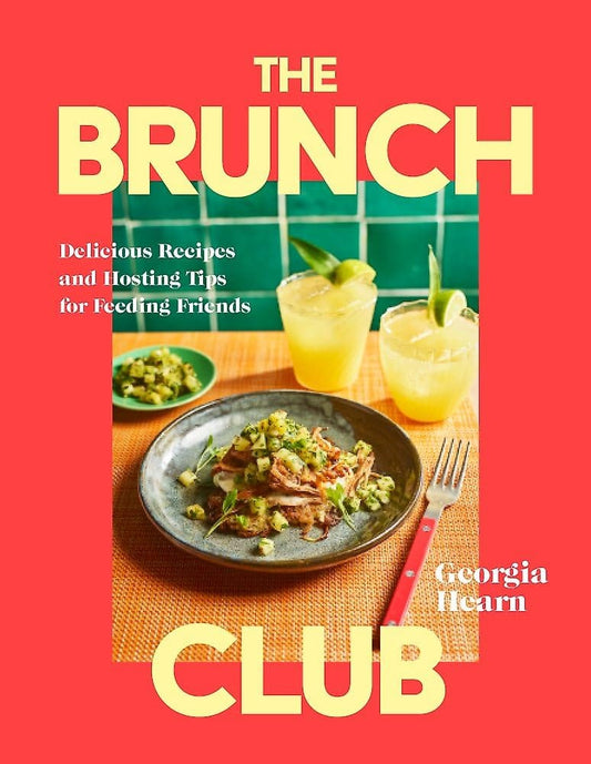 The Brunch Club: Delicious Recipes and Hosting Tips for Feeding Friends