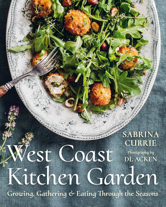 West Coast Kitchen Garden: Growing, Gathering, and Eating Through the Seasons